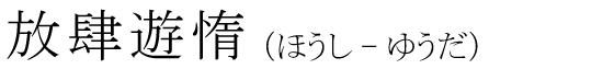 「放肆遊惰」の読み方