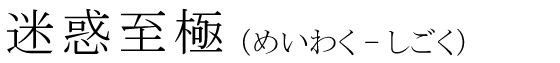 「迷惑至極」の読み方
