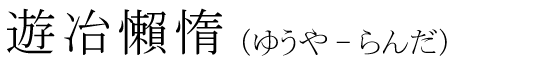「遊冶懶惰」の読み方
