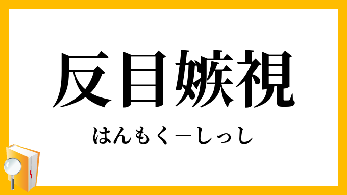 反目嫉視 はんもくしっし の意味