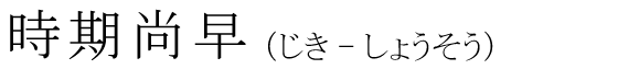 「時期尚早」の読み方