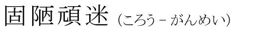 「固陋頑迷」の読み方