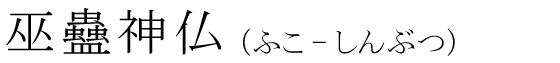 「巫蠱神仏」の読み方
