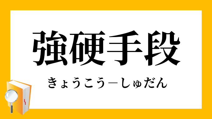 強硬手段 きょうこうしゅだん の意味